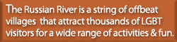 The Russian River is a string of offbeat villages that attract thousands of LGBT visitors for a wide range of activities and fun